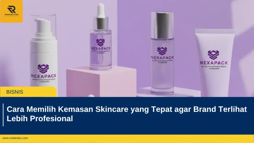 Cara Memilih Kemasan Skincare yang Tepat agar Brand Terlihat Lebih Profesional Cara Memilih Kemasan Skincare yang Tepat agar Brand Terlihat Lebih Profesional