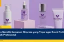 Cara Memilih Kemasan Skincare yang Tepat agar Brand Terlihat Lebih Profesional