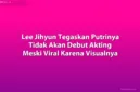 Lee Jihyun memutuskan melarang putrinya, Seo Yoon, terjun ke dunia hiburan demi memprioritaskan pendidikan.