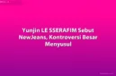 Yunjin LE SSERAFIM menjadi pusat perhatian warganet setelah unggahan dari konser PUREFLOW memicu perdebatan di media sosial.