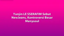 Yunjin LE SSERAFIM menjadi pusat perhatian warganet setelah unggahan dari konser PUREFLOW memicu perdebatan di media sosial.