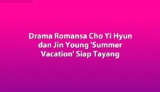 Drama Korea Summer Vacation yang dibintangi Cho Yi Hyun dan Jin Young akan tayang perdana pada 26 Oktober 2026.