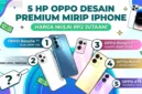 OPPO menawarkan sejumlah pilihan smartphone berdesain premium mirip iPhone dengan harga mulai Rp2 jutaan.