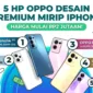 5 HP OPPO Desain Premium Mirip iPhone Mulai Rp2 Jutaan