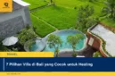 7 Pilihan Villa di Bali yang Cocok untuk Healing