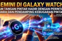 Integrasi fitur Gemini pada Samsung Galaxy Watch menghadirkan pengalaman interaksi asisten berbasis AI yang lebih intuitif.
