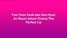 Yoo Yeon Seok dan Seo Hyun Jin dipastikan reuni dalam drama thriller psikologis The Perfect Lie.